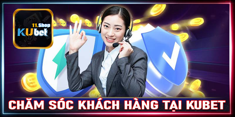 Chăm sóc khách hàng tại Kubet